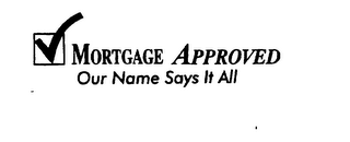 MORTGAGE APPROVED OUR NAME SAYS IT ALL