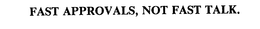 FAST APPROVALS, NOT FAST TALK.
