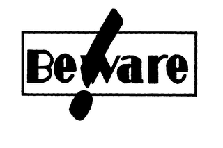 BEWARE!