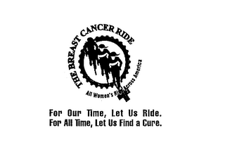 THE BREAST CANCER RIDE ALL WOMEN'S RIDE ACROSS AMERICA FOR OUR TIME, LET US RIDE. FOR ALL TIME, LET US FIND A CURE.