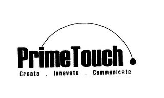 PRIMETOUCH CREATE. INNOVATE. COMMUNICATE
