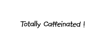 TOTALLY CAFFEINATED!