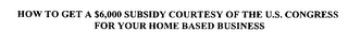 HOW TO GET A $6,000 SUBSIDY COURTESY OF THE U.S. CONGRESS FOR YOUR HOME BASED BUSINESS