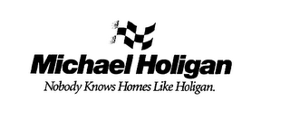 MICHAEL HOLIGAN NOBODY KNOWS HOMES LIKE HOLIGAN.