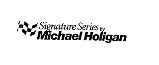 SIGNATURE SERIES BY MICHAEL HOLIGAN