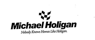 MICHAEL HOLIGAN NOBODY KNOWS HOMES LIKE HOLIGAN.