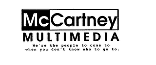 MCCARTNEY MULTIMEDIA WE'RE THE PEOPLE TO COME TO WHEN YOU DON'T KNOW WHO TO GO TO.