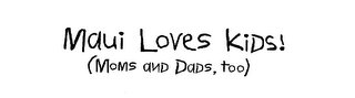 MAUI LOVES KIDS! (MOMS AND DADS, TOO)