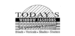 TODAY'S WINDOW FASHIONS "AT YESTERDAY'S PRICES" BLINDS VERTICALS SHADES SHUTTERS