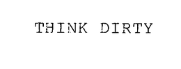 THINK DIRTY
