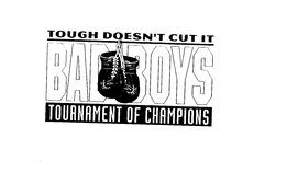 BAD BOYS TOURNAMENT OF CHAMPIONS TOUGH DOESN'T CUT