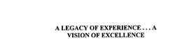 A LEGACY OF EXPERIENCE...A VISION OF EXCELLENCE