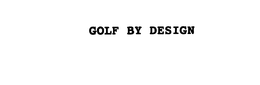 GOLF BY DESIGN