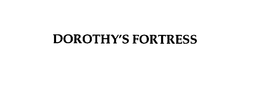 DOROTHY'S FORTRESS