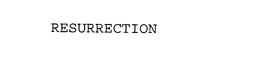 RESURRECTION