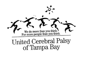 WE DO MORE THAN YOU THINK. FOR MORE PEOPLE THAN YOU THINK UNITED CEREBRAL PALSY OF TAMPA BAY