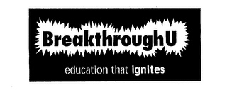 BREAKTHROUGH U EDUCATION THAT IGNITES