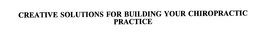 CREATIVE SOLUTIONS FOR BUILDING YOUR CHIROPRACTIC PRACTICE