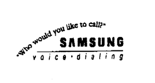 "WHO WOULD YOU LIKE TO CALL?" SAMSUNG VOICE DIALING