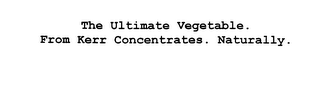 THE ULTIMATE VEGETABLE. FROM KERR CONCENTRATES. NATURALLY.