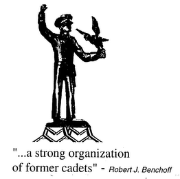 A STRONG ORGANIZATION OF FORMER CADETS ROBERT J. BENCHOFF