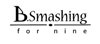 B.SMASHING FOR NINE