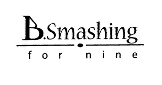 B.SMASHING FOR NINE