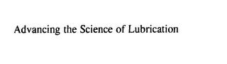 ADVANCING THE SCIENCE OF LUBRICATION