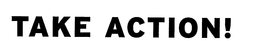 TAKE ACTION!
