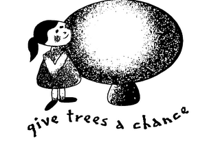 GIVE TREES A CHANCE