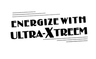 ENERGIZE WITH ULTRA-XTREEM