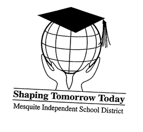 SHAPING TOMORROW TODAY MESQUITE INDEPENDENT SCHOOL DISTRICT