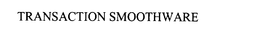 TRANSACTION SMOOTHWARE