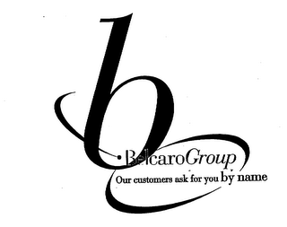 B.BELCAROGROUP OUR CUSTOMERS ASK FOR YOU BY NAME