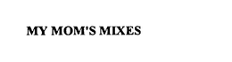 MY MOM'S MIXES