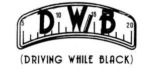 5 D 10 W 15 B 20 (DRIVING WHILE BLACK)