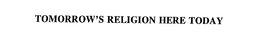 TOMORROW'S RELIGION HERE TODAY
