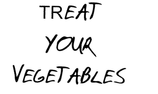 TREAT YOUR VEGETABLES