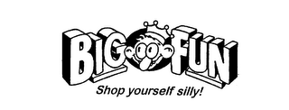 BIG FUN SHOP YOURSELF SILLY!