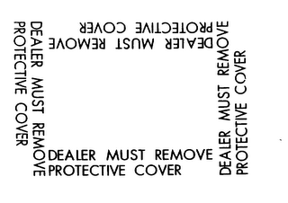 DEALER MUST REMOVE PROTECTIVE COVER