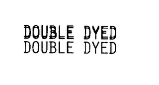 DOUBLE DYED DOUBLE DYED