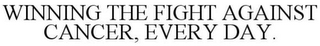 WINNING THE FIGHT AGAINST CANCER, EVERYDAY.