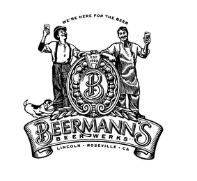 WE'RE HERE FOR THE BEER EST. 1909 B BEERMANN'S BEERWERKS LINCOLN ROSEVILLE CA