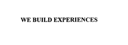 WE BUILD EXPERIENCES