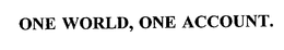 ONE WORLD, ONE ACCOUNT.