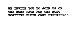 WE INVITE YOU TO JOIN US ON THE HOMEPATH FOR THE MOST POSITIVE ELDER CARE EXPERIENCE