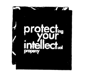 PROTECTING YOUR INTELLECTUAL PROPERTY