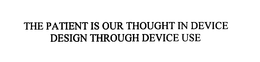THE PATIENT IS OUR THOUGHT IN DEVICE DESIGN THROUGH DEVICE USE