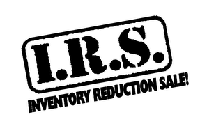 I.R.S. INVENTORY REDUCTION SALE!