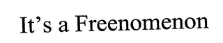 IT'S A FREENOMENA